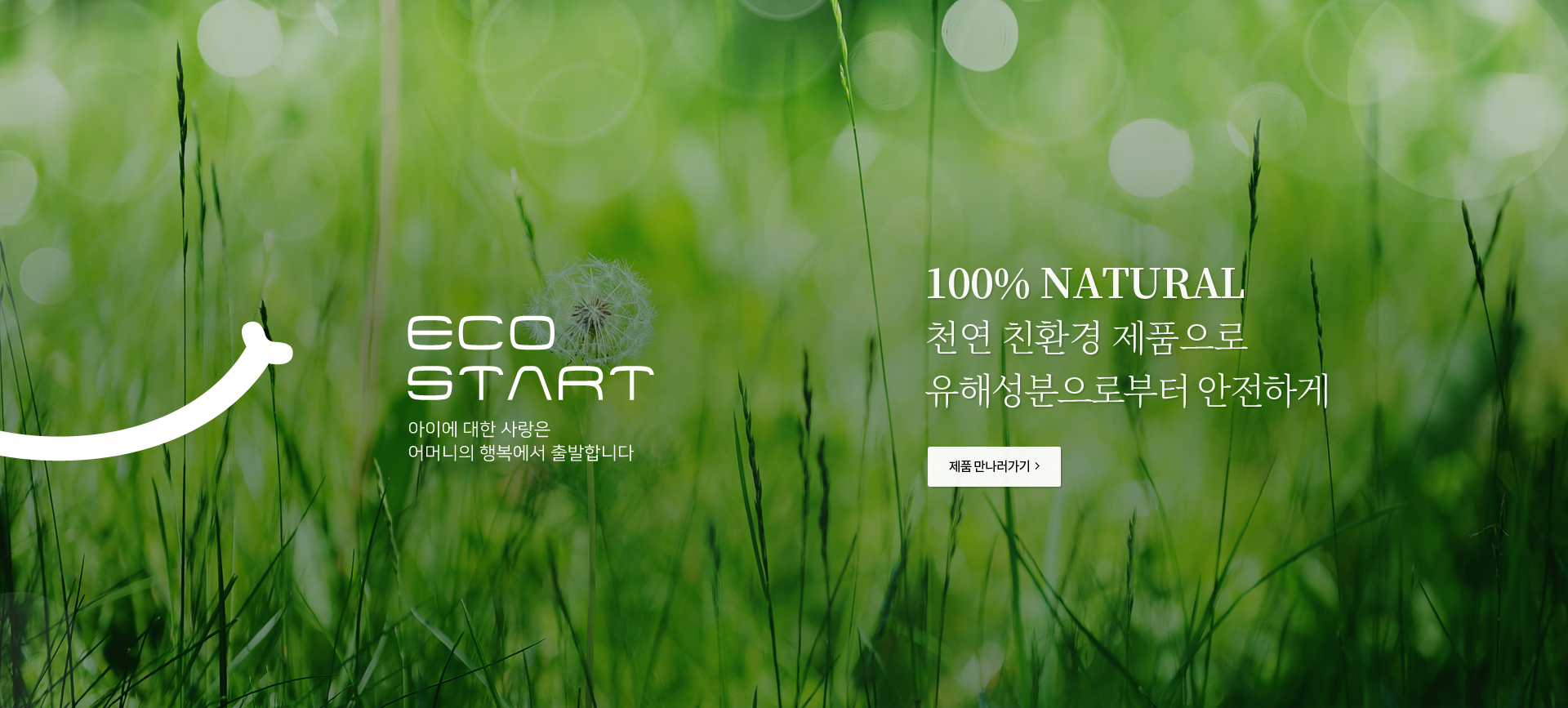 ECO START 아이에 대한 사랑은 어머니의 행복에서 출발합니다. 100% 천연 친환경 제품으로 유해성분으로부터 안전하게 - 제품 만나러 가기